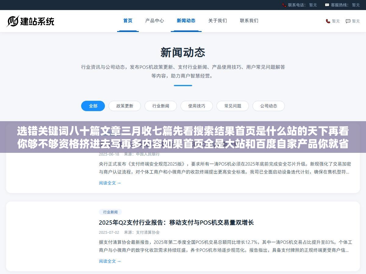 2 - 选错关键词八十篇文章三月收七篇先看搜索结果首页是什么站的天下再看你够不够资格挤进去写再多内容如果首页全是大站和百度自家产品你就省省精力别往核心词上押了 - UC建站系统