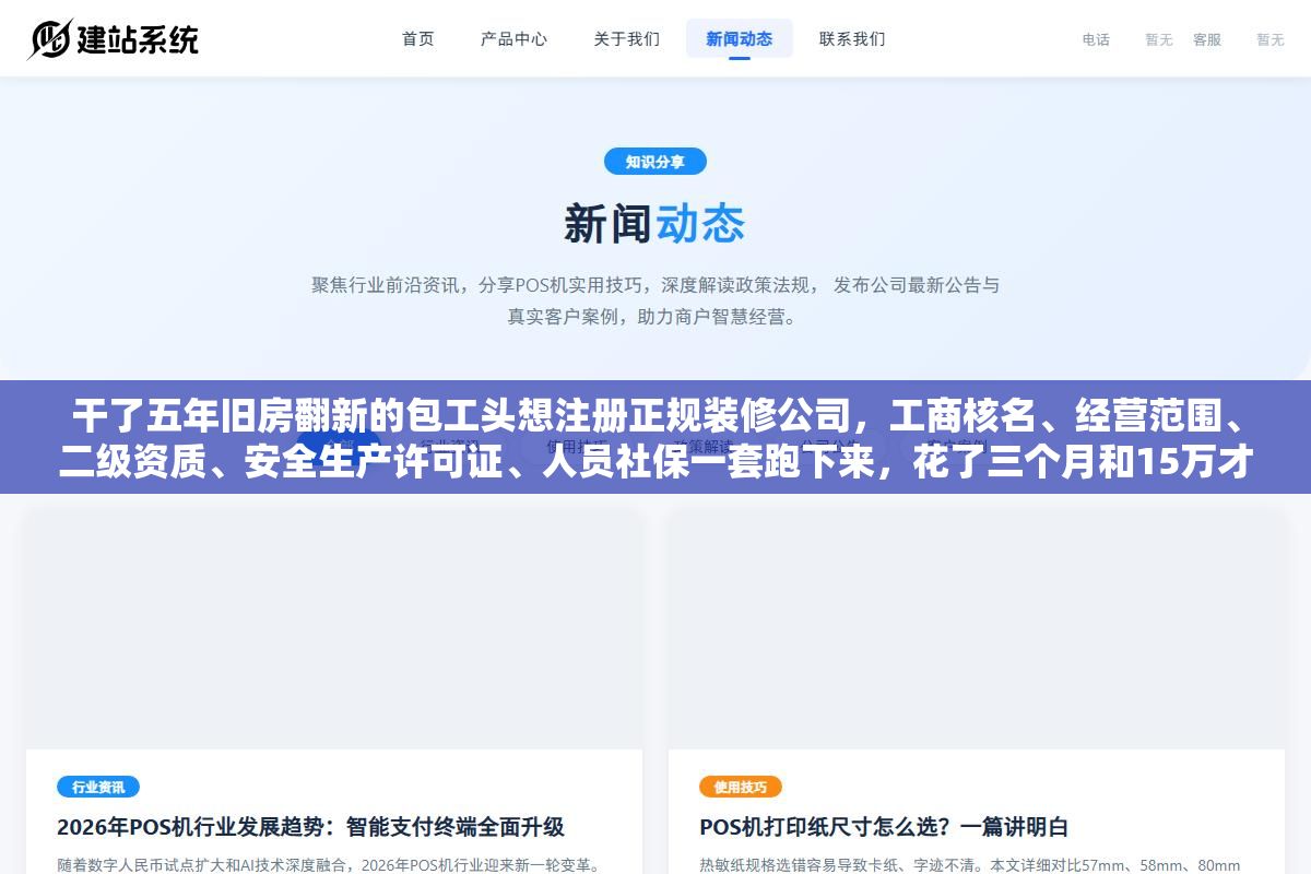 2 - 干了五年旧房翻新的包工头想注册正规装修公司，工商核名、经营范围、二级资质、安全生产许可证、人员社保一套跑下来，花了三个月和15万才把证照凑齐，中间有两次差点被代办忽悠多花冤枉钱 - UC建站系统