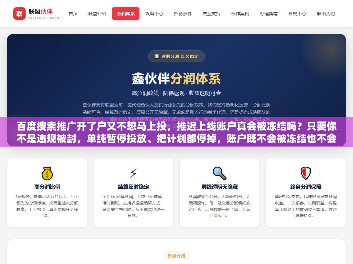 1 - 百度搜索推广开了户又不想马上投，推迟上线账户真会被冻结吗？只要你不是违规被封，单纯暂停投放、把计划都停掉，账户既不会被冻结也不会扣费，余额躺在账户里也不会清零，真正要盯的是资质有没有过期、审核有没有通过、长期不花钱会不会被清退，这几个点提前处理好，推迟几个月上线一点事没有 - UC建站系统