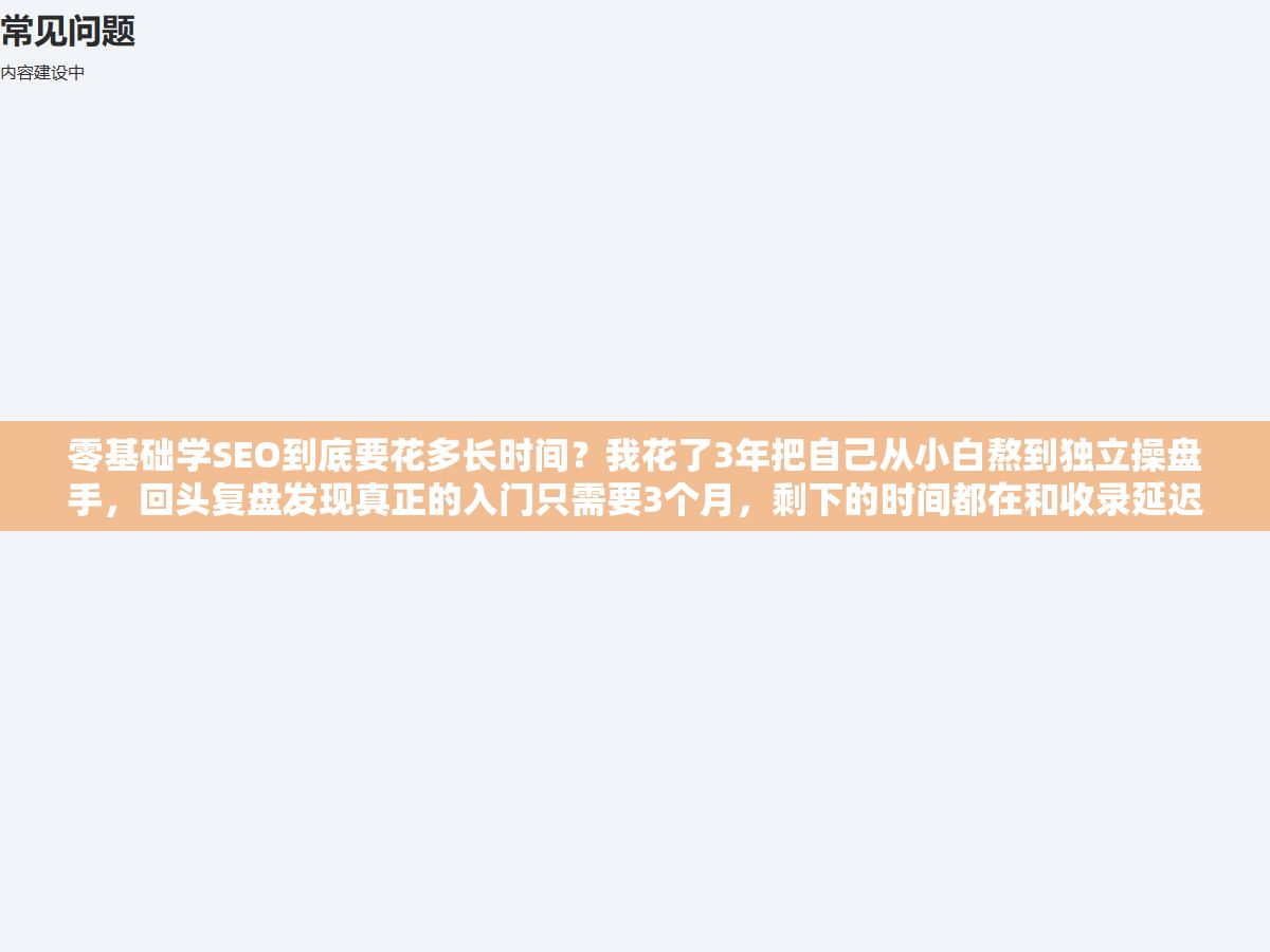 1 - 零基础学SEO到底要花多长时间？我花了3年把自己从小白熬到独立操盘手，回头复盘发现真正的入门只需要3个月，剩下的时间都在和收录延迟、算法波动、关键词竞争这三个不确定因素做长期博弈 - UC建站系统