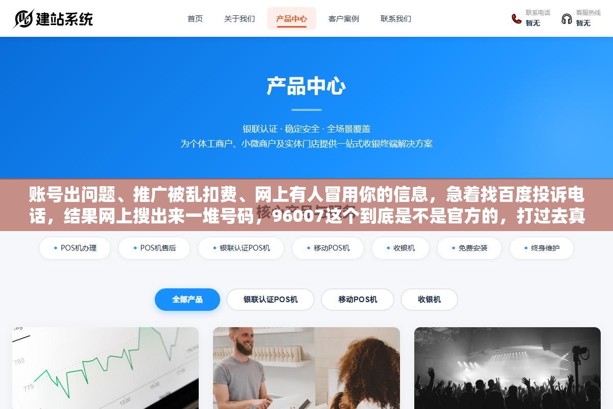 2 - 账号出问题、推广被乱扣费、网上有人冒用你的信息，急着找百度投诉电话，结果网上搜出来一堆号码，96007这个到底是不是官方的，打过去真的有人管吗 - UC建站系统