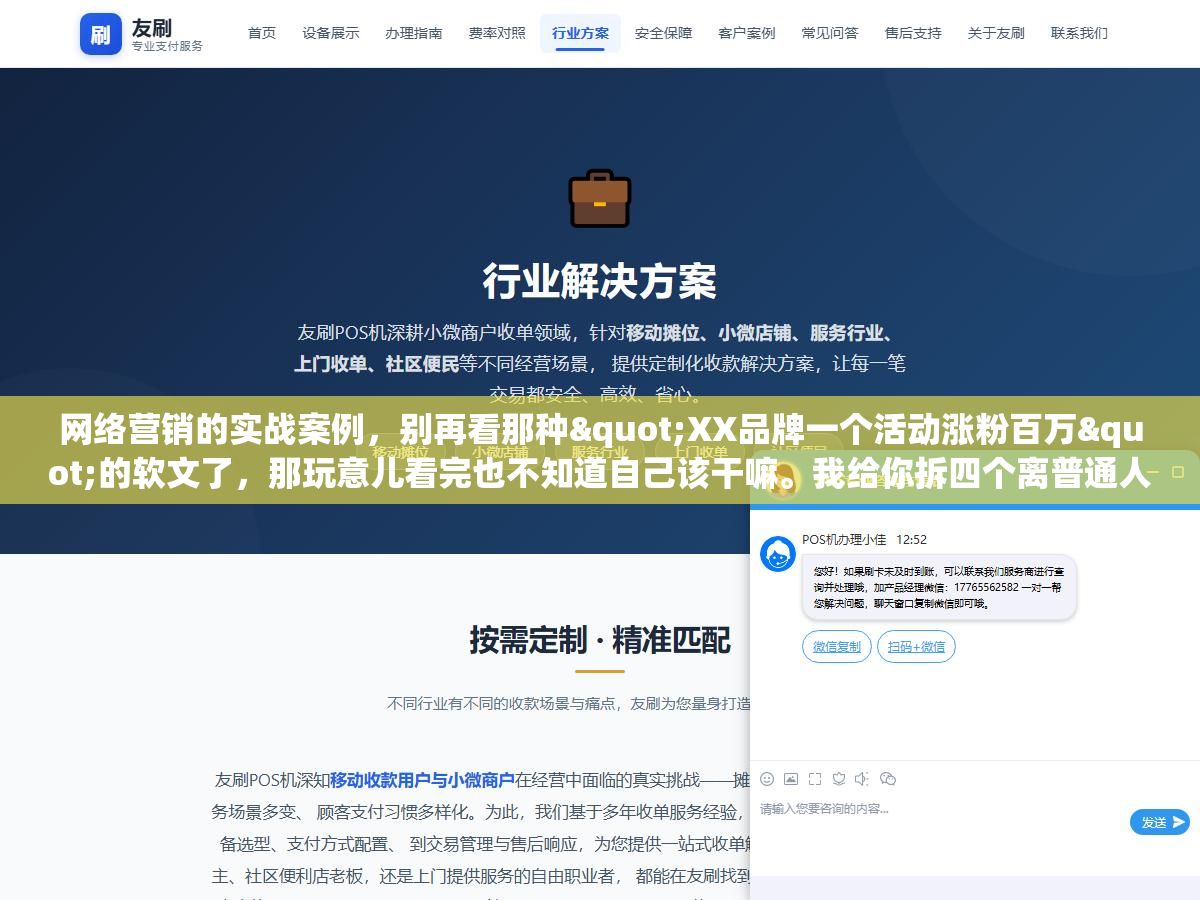 网络营销的实战案例，别再看那种"XX品牌一个活动涨粉百万"的软文了，那玩意儿看完也不知道自己该干嘛。我给你拆四个离普通人最近的案例，本地装修、淘宝小店、B2B机械配件、还有知识付费，每一个都讲清楚他们从哪来的流量、怎么接住的、花了多少钱、最后赚了多少，能抄的直接抄