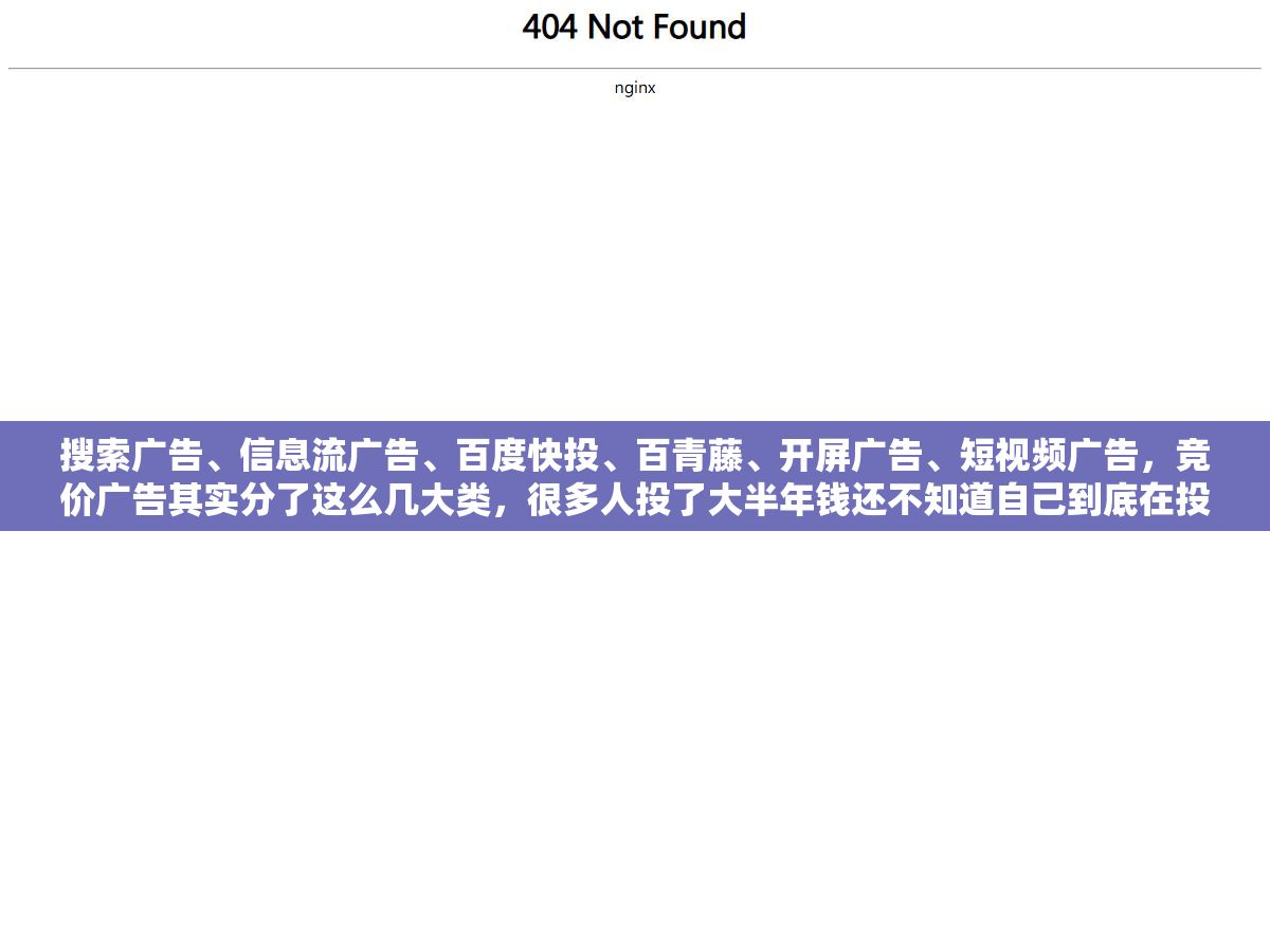 搜索广告、信息流广告、百度快投、百青藤、开屏广告、短视频广告，竞价广告其实分了这么几大类，很多人投了大半年钱还不知道自己到底在投哪一类