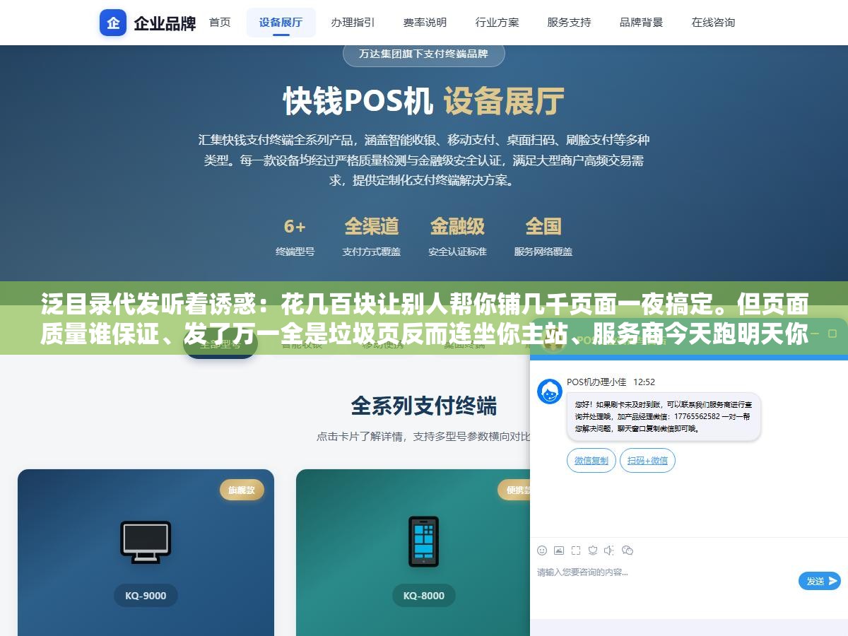 泛目录代发听着诱惑:花几百块让别人帮你铺几千页面一夜搞定。但页面质量谁保证、发了万一全是垃圾页反而连坐你主站、服务商今天跑明天你的收录全崩。这三个坑踩中一个整批站白做,省的钱不够赔的零头 1 - 泛目录代发听着诱惑:花几百块让别人帮你铺几千页面一夜搞定。但页面质量谁保证、发了万一全是垃圾页反而连坐你主站、服务商今天跑明天你的收录全崩。这三个坑踩中一个整批站白做,省的钱不够赔的零头 - UC建站系统