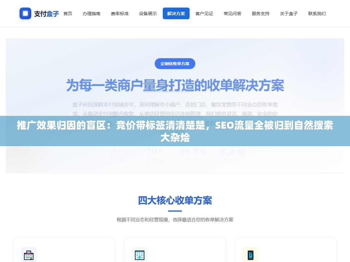 1 - 推广效果归因的盲区：竞价带标签清清楚楚，SEO流量全被归到自然搜索大杂烩 - UC建站系统