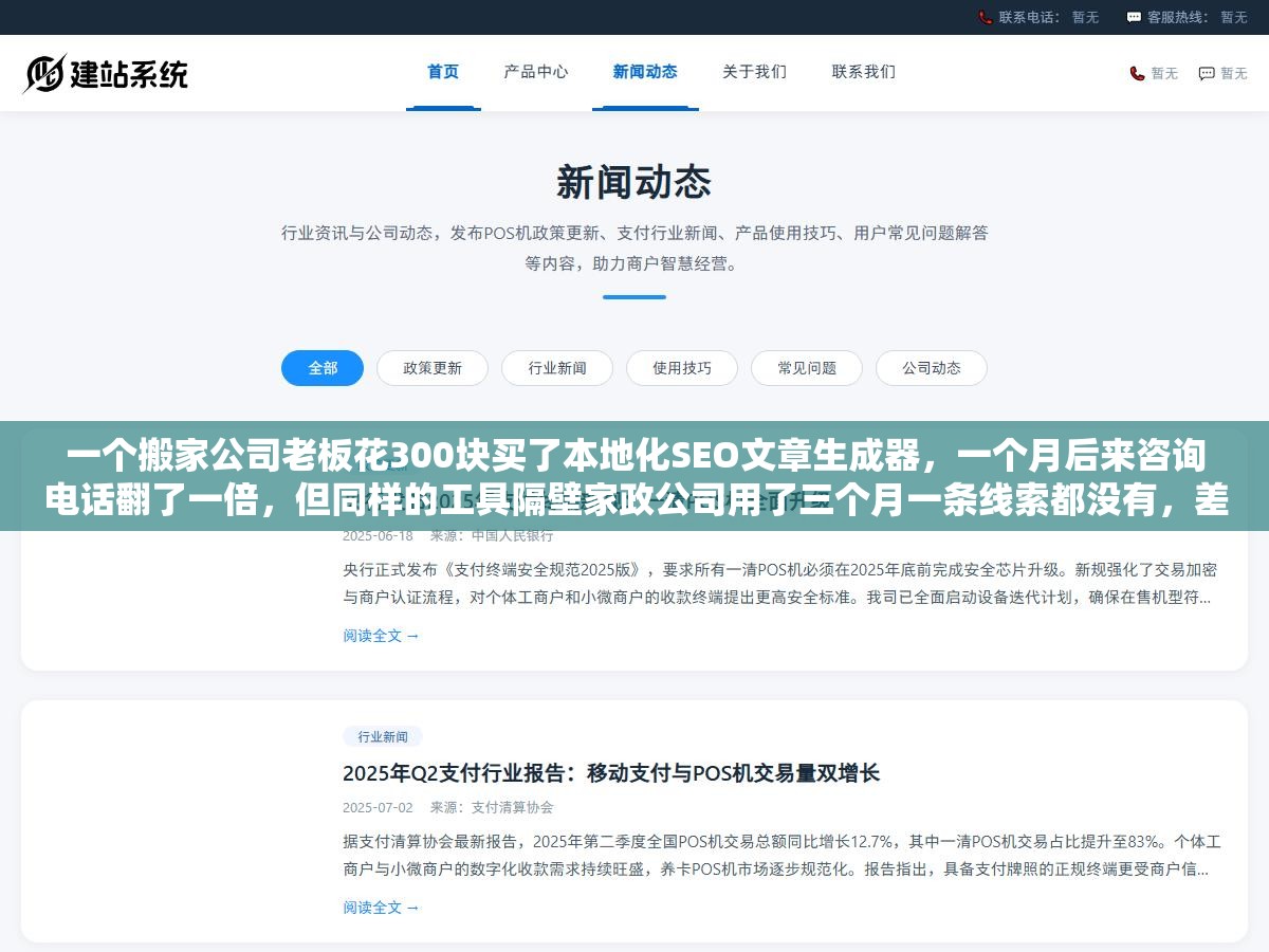 一个搬家公司老板花300块买了本地化SEO文章生成器,一个月后来咨询电话翻了一倍,但同样的工具隔壁家政公司用了三个月一条线索都没有,差距出在哪 2 - 一个搬家公司老板花300块买了本地化SEO文章生成器,一个月后来咨询电话翻了一倍,但同样的工具隔壁家政公司用了三个月一条线索都没有,差距出在哪 - UC建站系统