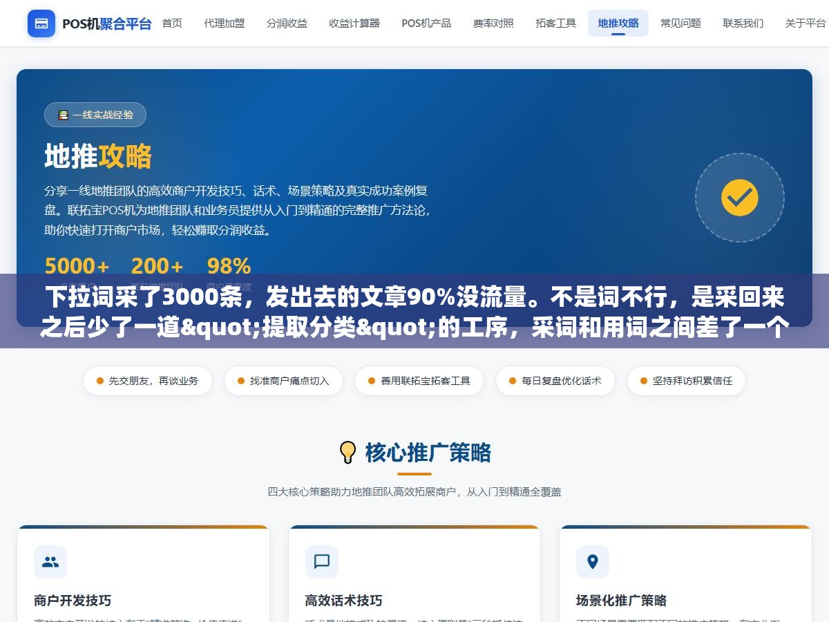 1 - 下拉词采了3000条，发出去的文章90%没流量。不是词不行，是采回来之后少了一道"提取分类"的工序，采词和用词之间差了一个筛选器 - UC建站系统