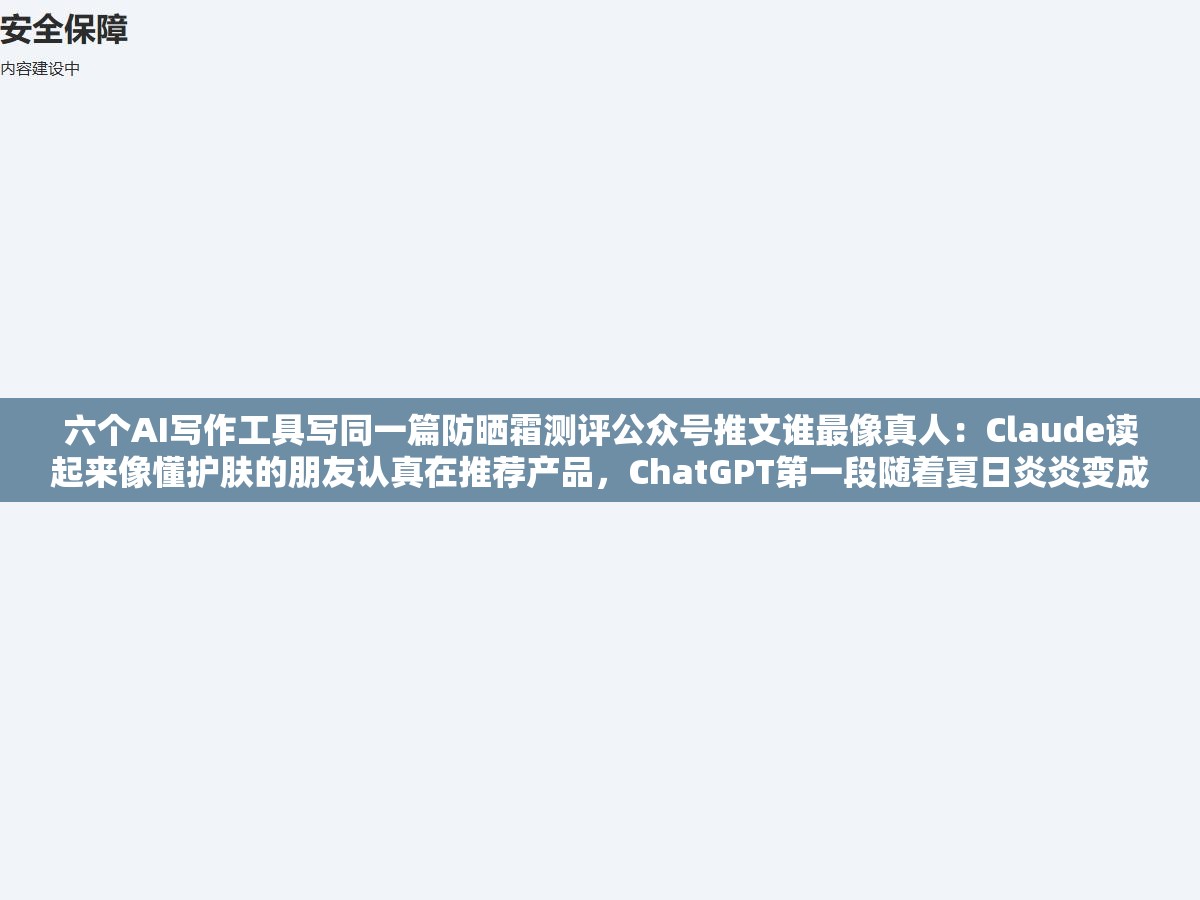 六个AI写作工具写同一篇防晒霜测评公众号推文谁最像真人：Claude读起来像懂护肤的朋友认真在推荐产品，ChatGPT第一段随着夏日炎炎变成每一次护肤中不可或缺的一环直接让编辑关掉页面