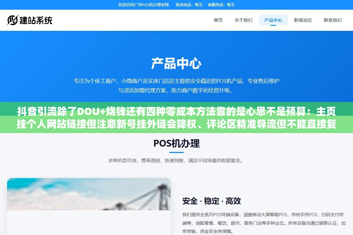 抖音引流除了DOU+烧钱还有四种零成本方法靠的是心思不是预算:主页挂个人网站链接但注意新号挂外链会降权、评论区精准导流但不能直接复制粘贴广告语被系统秒删、矩阵号互相带热度打标签体系、搜索SEO卡抖音搜索结果页排名 2 - 抖音引流除了DOU+烧钱还有四种零成本方法靠的是心思不是预算:主页挂个人网站链接但注意新号挂外链会降权、评论区精准导流但不能直接复制粘贴广告语被系统秒删、矩阵号互相带热度打标签体系、搜索SEO卡抖音搜索结果页排名 - UC建站系统