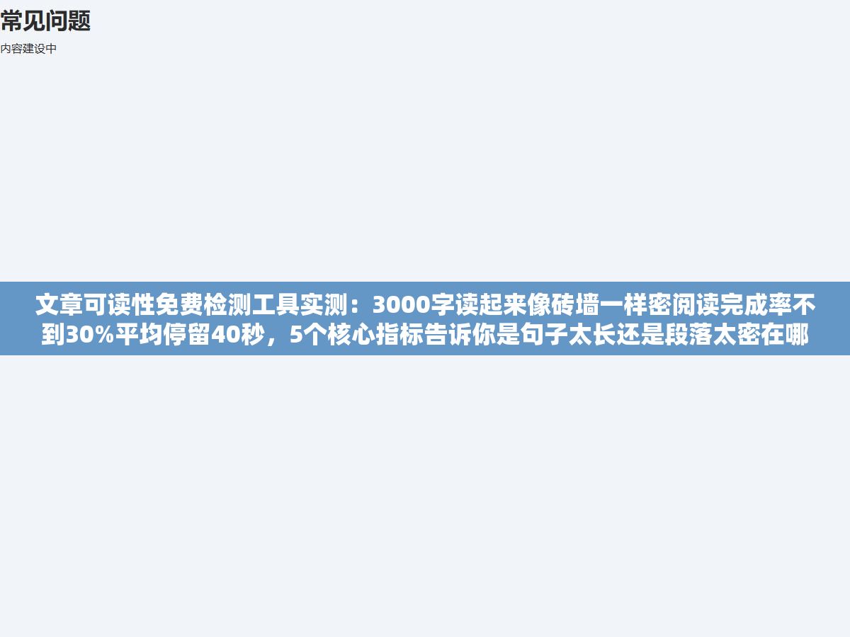 2 - 文章可读性免费检测工具实测：3000字读起来像砖墙一样密阅读完成率不到30%平均停留40秒，5个核心指标告诉你是句子太长还是段落太密在哪该拆在哪该分 - UC建站系统