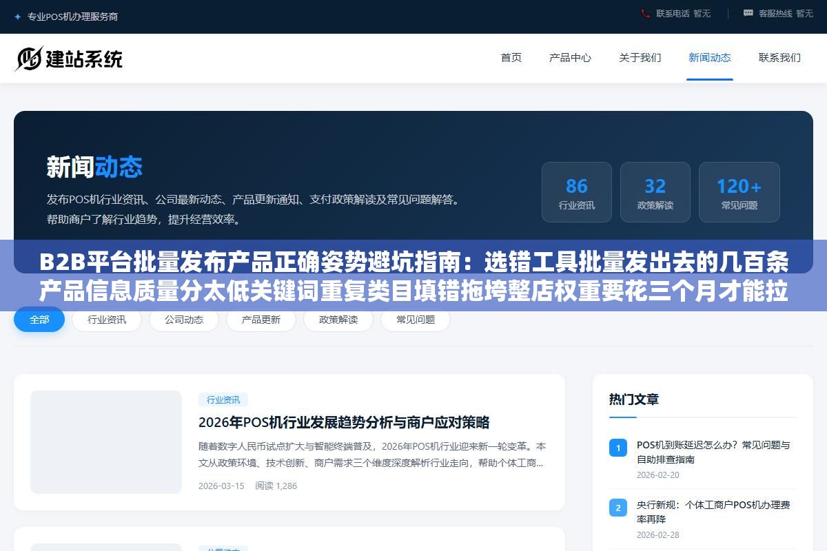 2 - B2B平台批量发布产品正确姿势避坑指南：选错工具批量发出去的几百条产品信息质量分太低关键词重复类目填错拖垮整店权重要花三个月才能拉回来，用官方Excel模板加轻量辅助工具零代码一天铺300条每条差异化长尾词覆盖率比手工高42% - UC建站系统