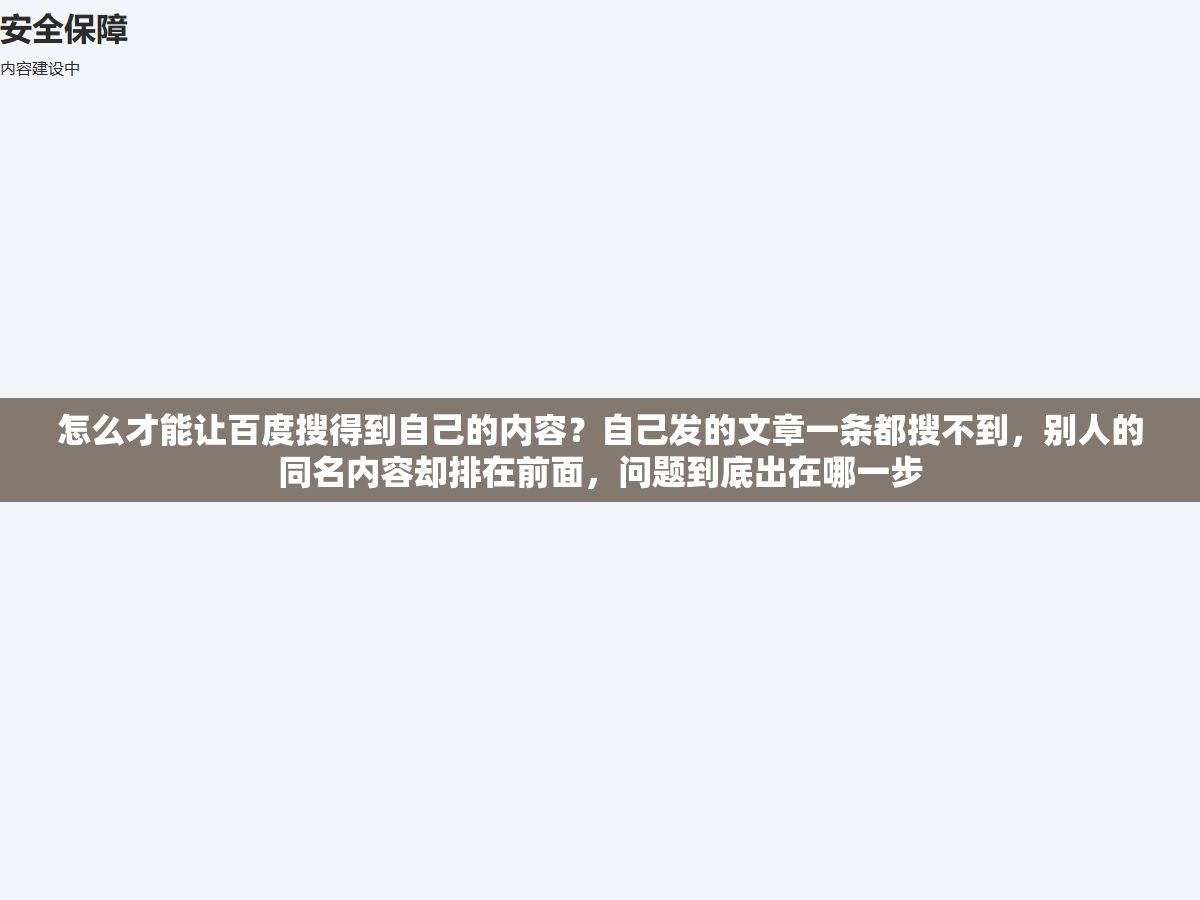 怎么才能让百度搜得到自己的内容?自己发的文章一条都搜不到,别人的同名内容却排在前面,问题到底出在哪一步 2 - 怎么才能让百度搜得到自己的内容?自己发的文章一条都搜不到,别人的同名内容却排在前面,问题到底出在哪一步 - UC建站系统