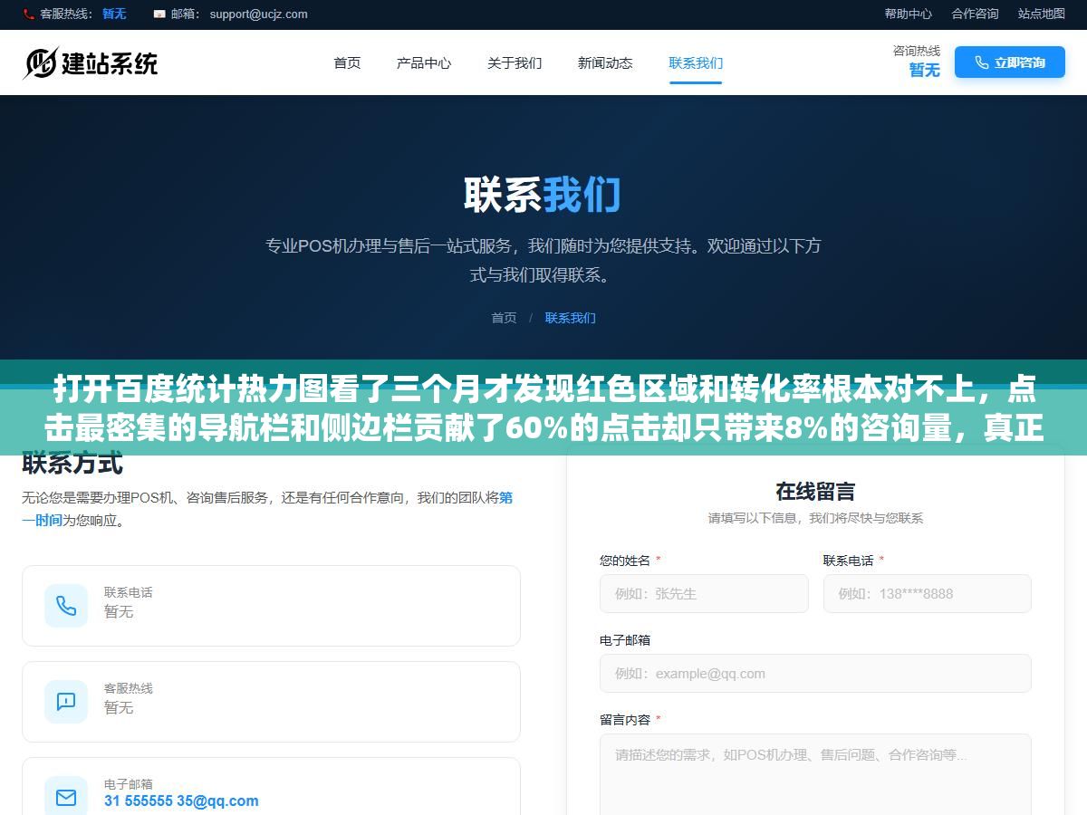 打开百度统计热力图看了三个月才发现红色区域和转化率根本对不上,点击最密集的导航栏和侧边栏贡献了60%的点击却只带来8%的咨询量,真正转化的内容区正文链接点击占比不到15%但咨询占比超过70% 2 - 打开百度统计热力图看了三个月才发现红色区域和转化率根本对不上,点击最密集的导航栏和侧边栏贡献了60%的点击却只带来8%的咨询量,真正转化的内容区正文链接点击占比不到15%但咨询占比超过70% - UC建站系统