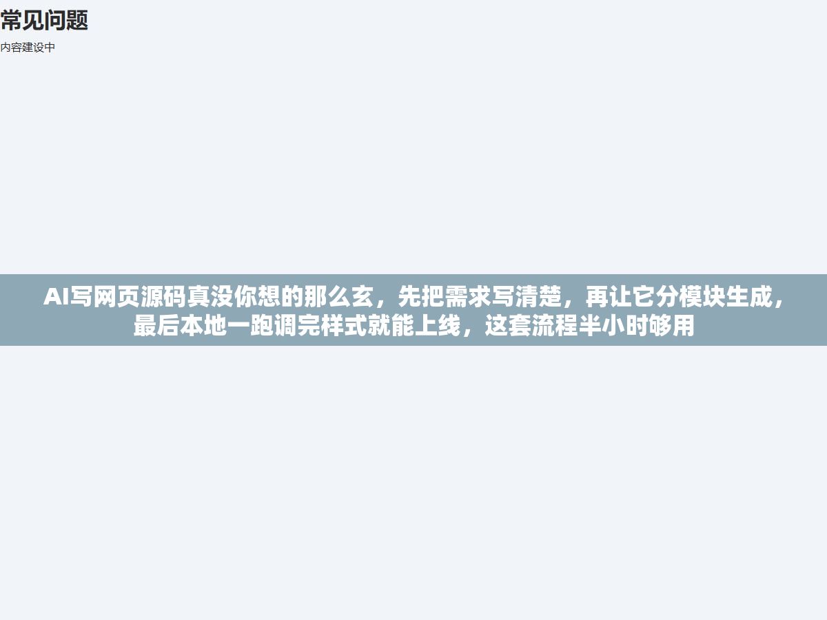 AI写网页源码真没你想的那么玄,先把需求写清楚,再让它分模块生成,最后本地一跑调完样式就能上线,这套流程半小时够用 2 - AI写网页源码真没你想的那么玄,先把需求写清楚,再让它分模块生成,最后本地一跑调完样式就能上线,这套流程半小时够用 - UC建站系统