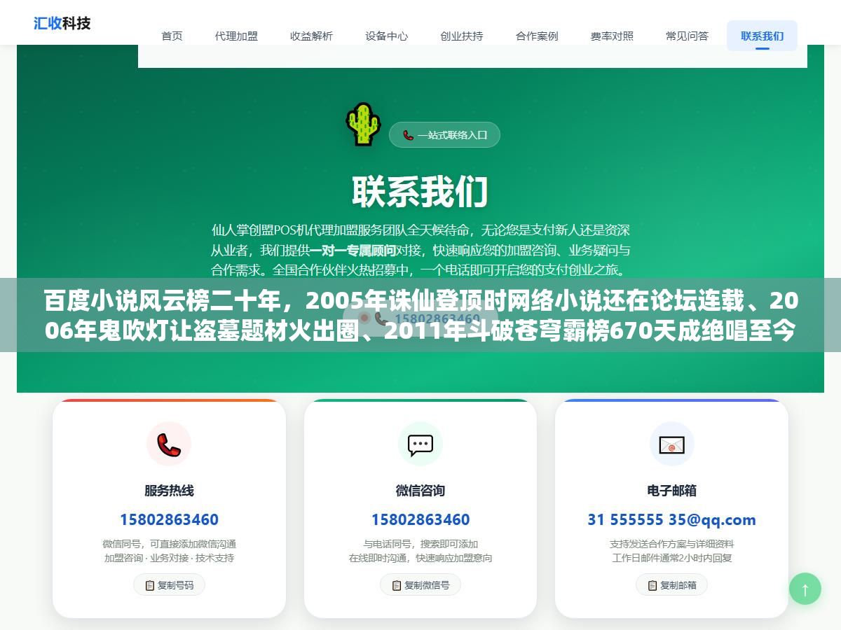 百度小说风云榜二十年,2005年诛仙登顶时网络小说还在论坛连载、2006年鬼吹灯让盗墓题材火出圈、2011年斗破苍穹霸榜670天成绝唱至今无人打破、2014到2017天蚕土豆大主宰三度夺冠、2020年元尊收官后榜单从一家独大变成多强混战,每一年的前十名都在说同一个故事——网文的审美和平台在变但好故事永远不会过时 1 - 百度小说风云榜二十年,2005年诛仙登顶时网络小说还在论坛连载、2006年鬼吹灯让盗墓题材火出圈、2011年斗破苍穹霸榜670天成绝唱至今无人打破、2014到2017天蚕土豆大主宰三度夺冠、2020年元尊收官后榜单从一家独大变成多强混战,每一年的前十名都在说同一个故事——网文的审美和平台在变但好故事永远不会过时 - UC建站系统