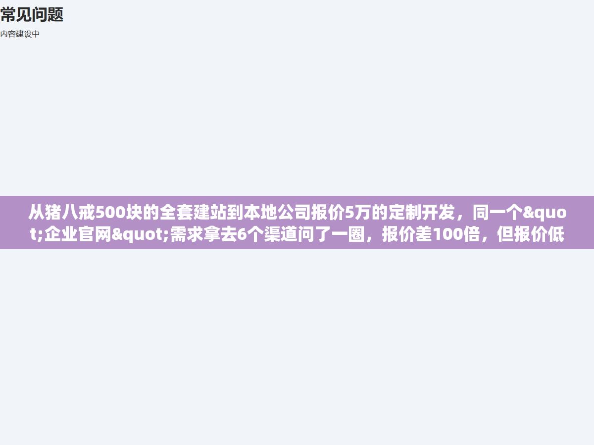 从猪八戒500块的全套建站到本地公司报价5万的定制开发,同一个"企业官网"需求拿去6个渠道问了一圈,报价差100倍,但报价低的不是坑在功能阉割上就是坑在源码交付上 2 - 从猪八戒500块的全套建站到本地公司报价5万的定制开发,同一个"企业官网"需求拿去6个渠道问了一圈,报价差100倍,但报价低的不是坑在功能阉割上就是坑在源码交付上 - UC建站系统